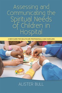 Cover image: Assessing and Communicating the Spiritual Needs of Children in Hospital 9781849056373