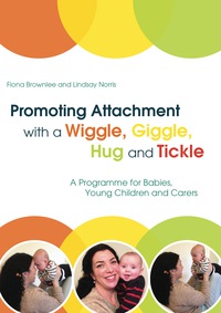 Imagen de portada: Promoting Attachment With a Wiggle, Giggle, Hug and Tickle 9781849056564