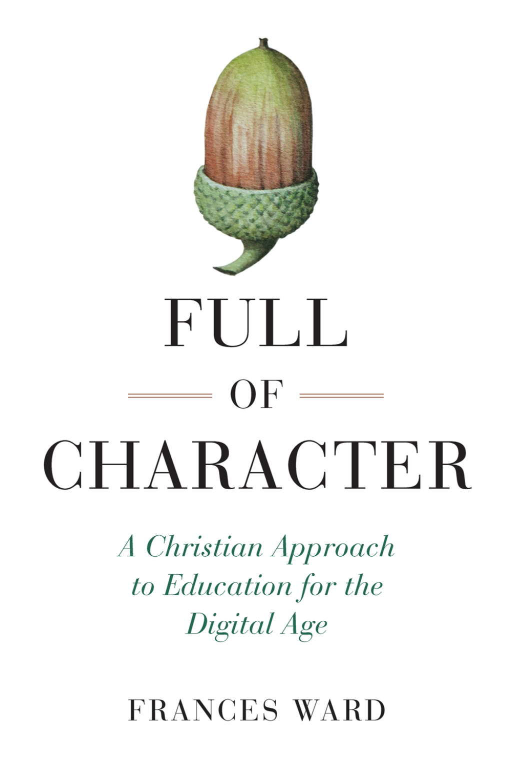 Full of Character A Christian Approach to Education for the Digital Age