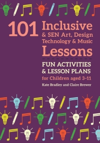 Cover image: 101 Inclusive and SEN Art, Design Technology and Music Lessons 9781785923692