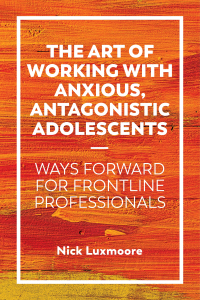 Cover image: The Art of Working with Anxious, Antagonistic Adolescents 9781785925689