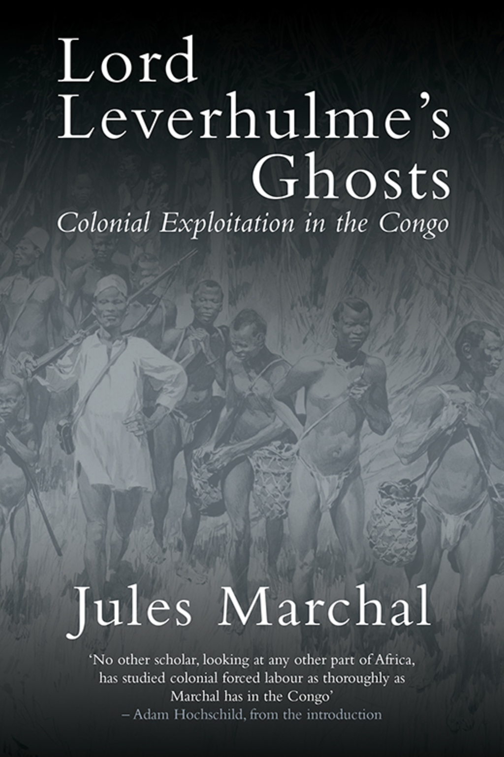Lord Leverhulme’s Ghosts Colonial Exploitation in the Congo