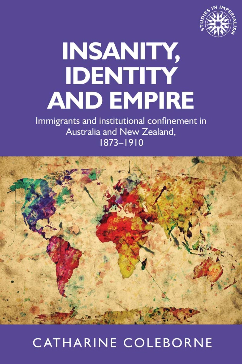 Insanity, identity and empire Immigrants and institutional confinement in Australia and New Zealand, 1873–1910