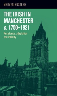 Cover image: The Irish in Manchester <i>c</i>.1750–1921 9780719087196