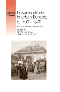 صورة الغلاف: Leisure cultures in urban Europe, c.1700–1870 1st edition 9780719089695