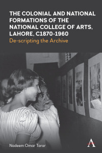 Cover image: The Colonial and National Formations of the National College of Arts, Lahore, circa 1870s to 1960s 9781785277924