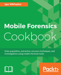 Cover image: Mobile Forensics Cookbook 1st edition 9781785282058