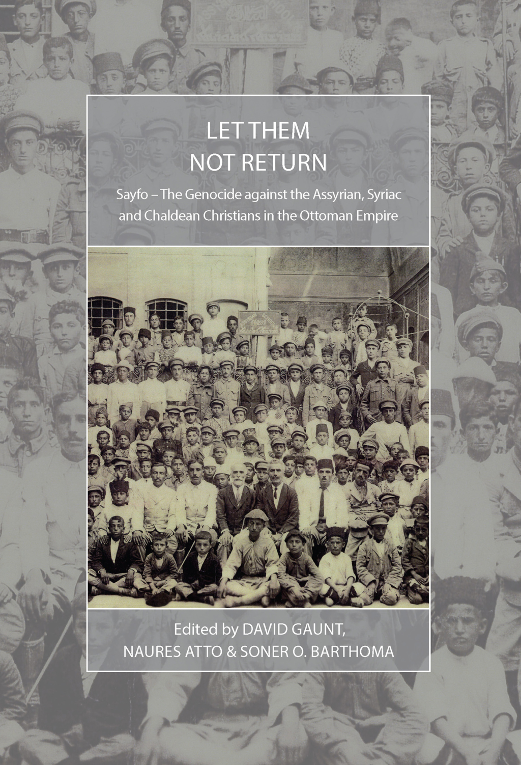 Let Them Not Return Sayfo – The Genocide Against the Assyrian, Syriac, and Chaldean Christians in the Ottoman Empire 1st Edition