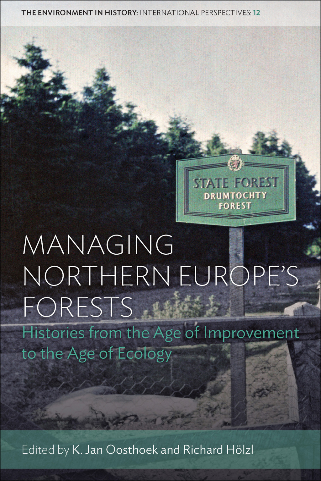 Managing Northern Europe’s Forests Histories from the Age of Improvement to the Age of Ecology 1st Edition