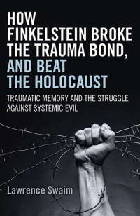 صورة الغلاف: How Finkelstein Broke the Trauma Bond, and Beat the Holocaust 9781785350207