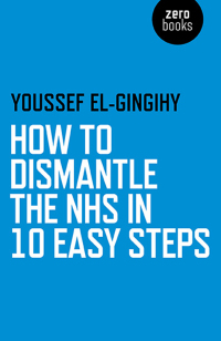 Cover image: How to Dismantle the NHS in 10 Easy Steps 9781785350450