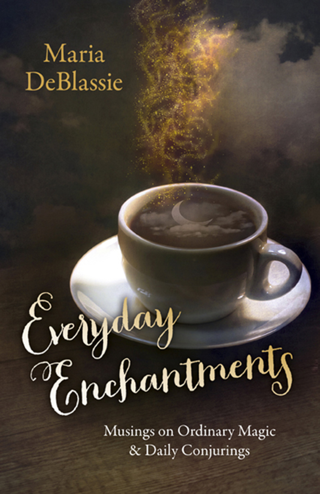Everyday Enchantments Musings on Ordinary Magic & Daily Conjurings