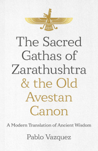 Cover image: The Sacred Gathas of Zarathushtra & the Old Avestan Canon 9781785359613