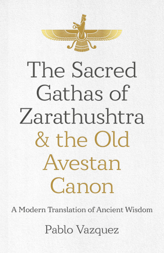 Cover image: The Sacred Gathas of Zarathushtra & the Old Avestan Canon 9781785359613