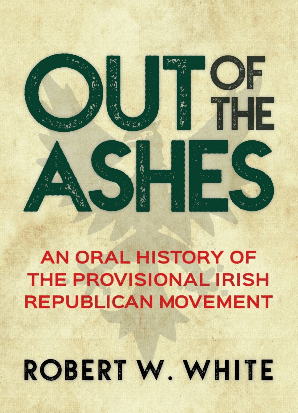 Out of the Ashes An Oral History of the Provisional Irish Republican Movement 2nd Edition