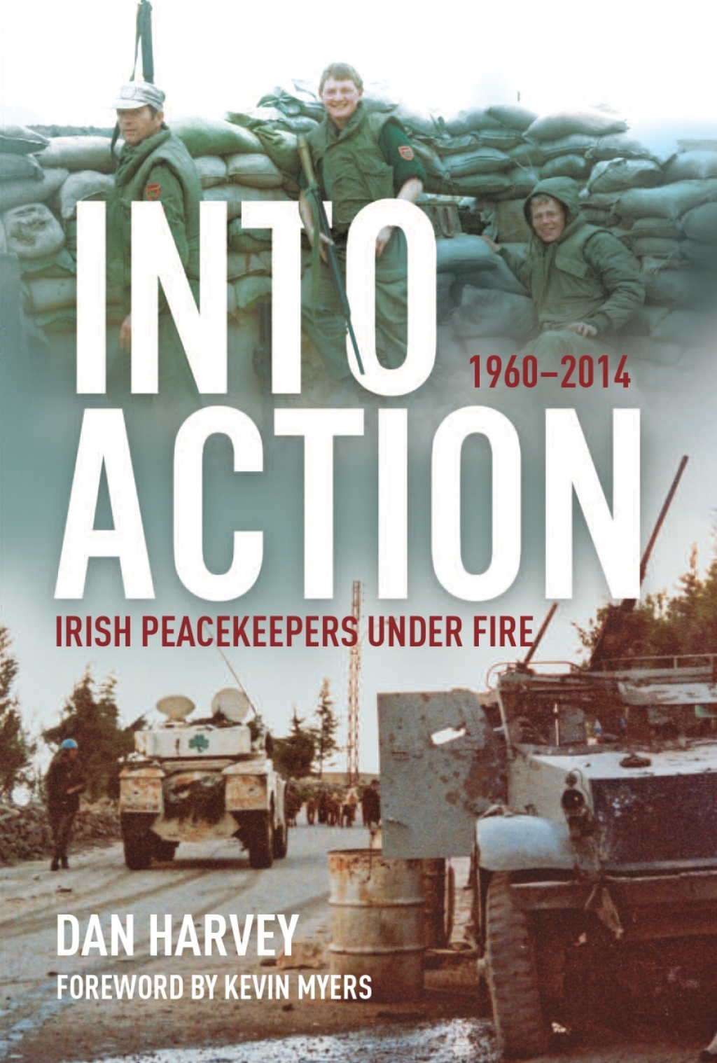 Into Action Irish Peacekeepers Under Fire, 1960–2014
