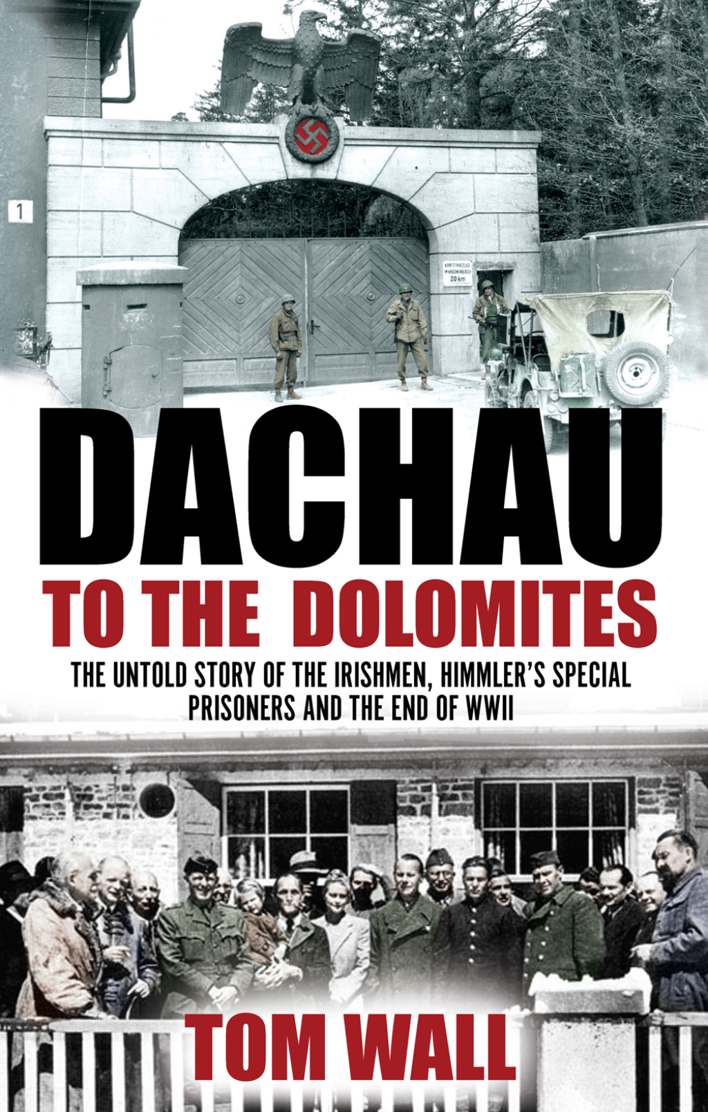 Dachau to Dolomites The Irishmen, Himmler’s Special Prisoners and the End of WWII