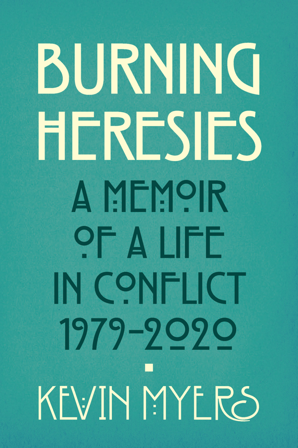 Burning Heresies A Memoir of a Life in Conflict, 1979-2020 1st Edition