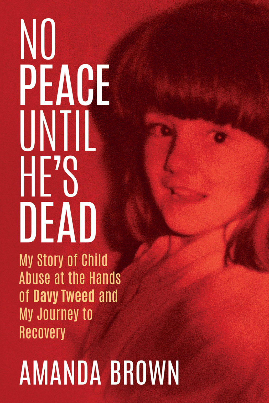 No Peace Until He’s Dead My Story of Child Sex Abuse at the Hands of Davy Tweed and my Journey to Recovery