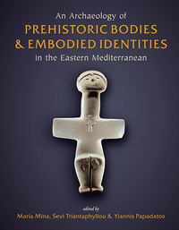 Omslagafbeelding: An Archaeology of Prehistoric Bodies and Embodied Identities in the Eastern Mediterranean 9781785702914