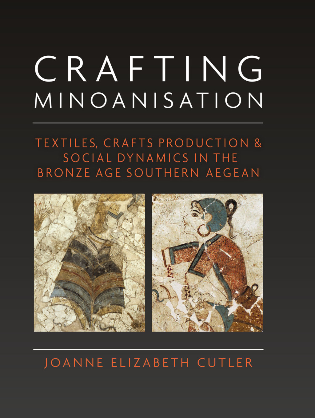 Crafting Minoanisation Textiles, Crafts Production and Social Dynamics in the Bronze Age southern Aegean