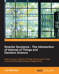 表紙画像: Smarter Decisions – The Intersection of Internet of Things and Decision Science 1st edition 9781785884191