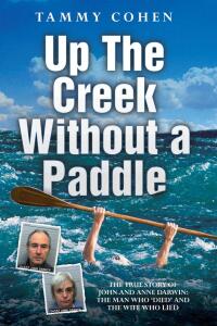 Omslagafbeelding: Up the Creek Without a Paddle - The True Story of John and Anne Darwin: The Man Who 'Died' and the Wife Who Lied 9781844546329