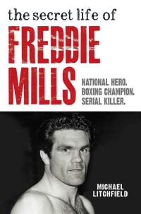 表紙画像: The Secret Life Of Freddie Mills - National Hero, Boxing Champion, SERIAL KILLER 9781786064455