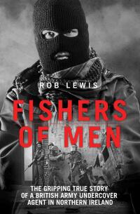 表紙画像: Fishers of Men - The Gripping True Story of a British Undercover Agent in Northern Ireland 9781789464030