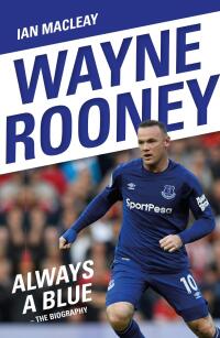 Titelbild: Wayne Rooney: Always a Blue - The Biography 9781786068934