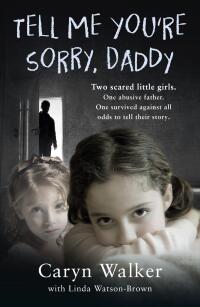 Imagen de portada: Tell Me You're Sorry, Daddy - Two Scared Little Girls. One Abusive Father. One Survived Against All Odds to Tell Their Story 9781786068767