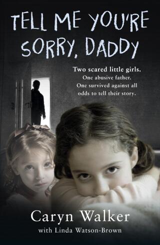 Omslagafbeelding: Tell Me You're Sorry, Daddy - Two Scared Little Girls. One Abusive Father. One Survived Against All Odds to Tell Their Story 9781786068767