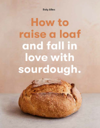 Cover image: How to raise a loaf and fall in love with sourdough 9781786275783