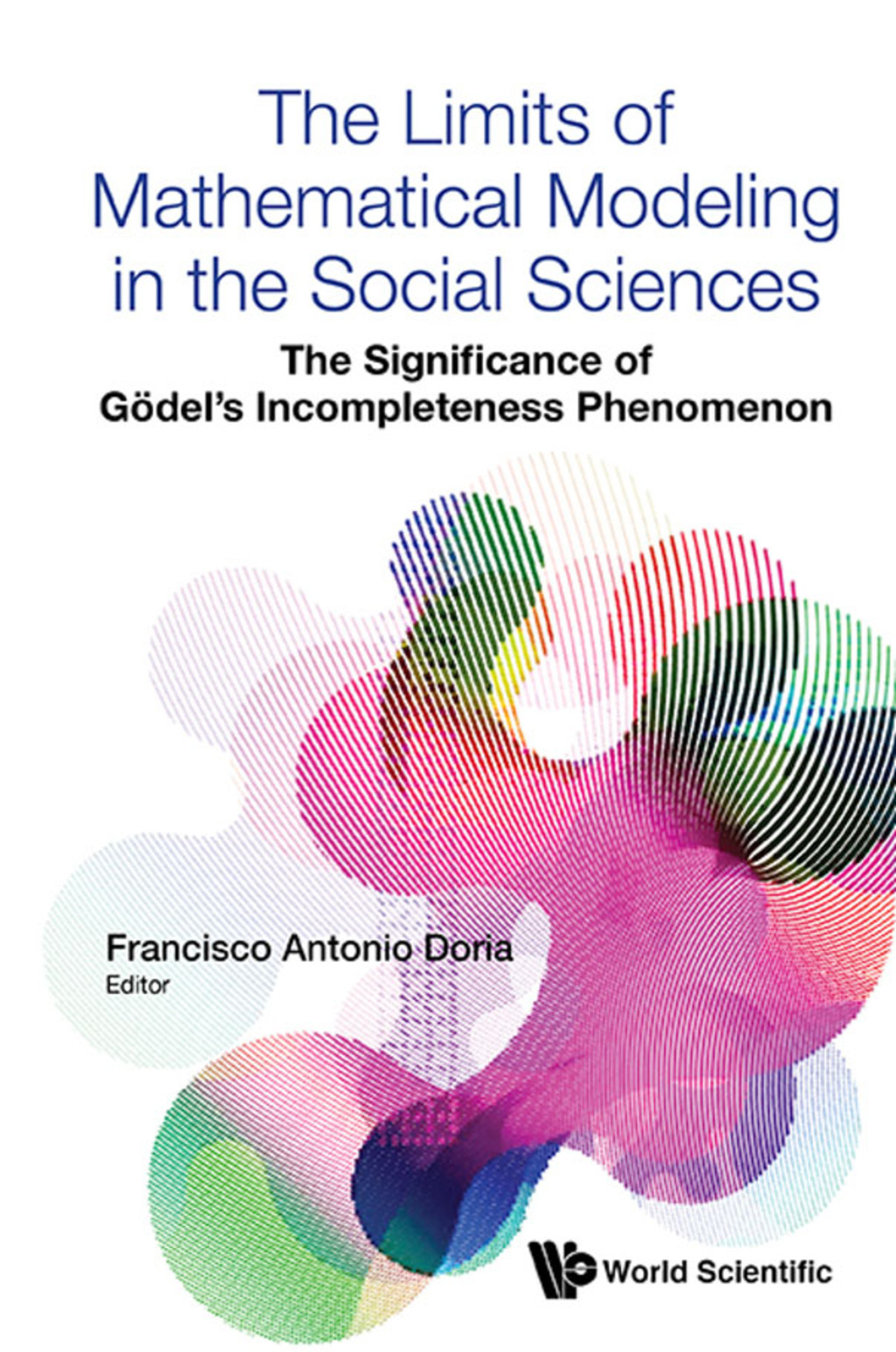 The Limits of Mathematical Modeling in the Social Sciences: The Significance of Gödel’s Incompleteness Phenomenon