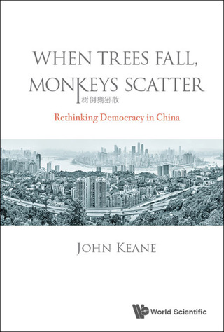 Cover image: When Trees Fall, Monkeys Scatter: Rethinking Democracy in China 9781786343598