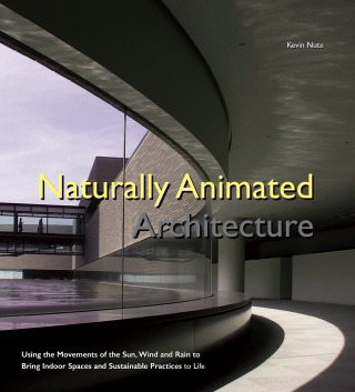 Titelbild: Naturally Animated Architecture: Using the Movements of the Sun, Wind, and Rain to Bring Indoor Spaces and Sustainable Practices to Life 9781786344380