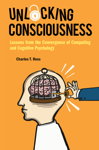 Cover image: Unlocking Consciousness: Lessons from the Convergence of Computing and Cognitive Psychology 9781786344687