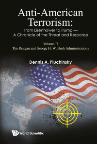 Cover image: Anti-American Terrorism: From Eisenhower to Trump — A Chronicle of the Threat and Response: Volume II — The Reagan and George H W Bush Administrations 9781786347916