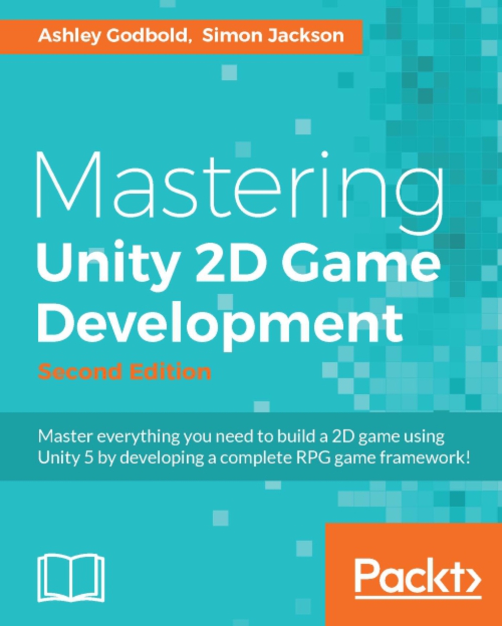 Mastering Unity 2D Game Development – Second Edition Using Unity 5 to develop a retro RPG, 2nd Edition 2nd Edition