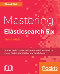 Cover image: Mastering Elasticsearch 5.x - Third Edition 3rd edition 9781786460189