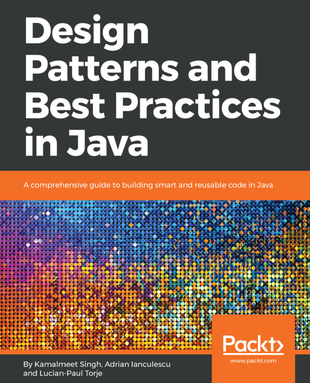 Design Patterns and Best Practices in Java A comprehensive guide to building smart and reusable code in Java 1st Edition
