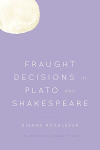 表紙画像: Fraught Decisions in Plato and Shakespeare 9781786616272