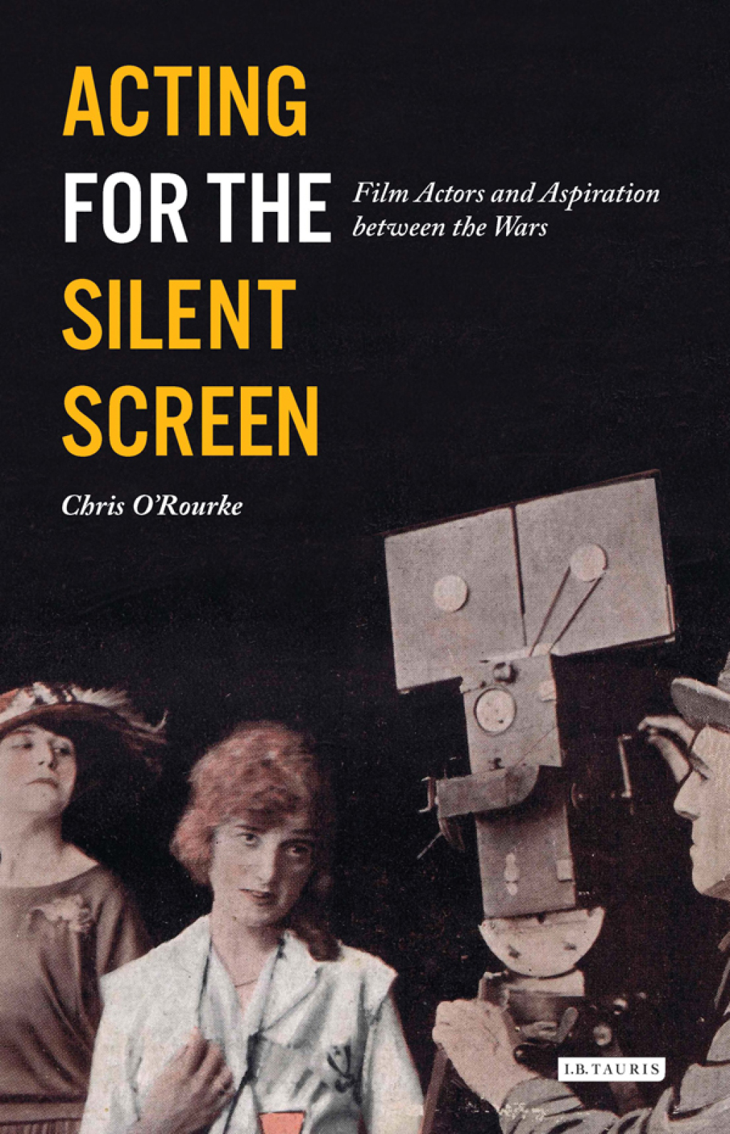 Acting for the Silent Screen Film Actors and Aspiration between the Wars 1st Edition