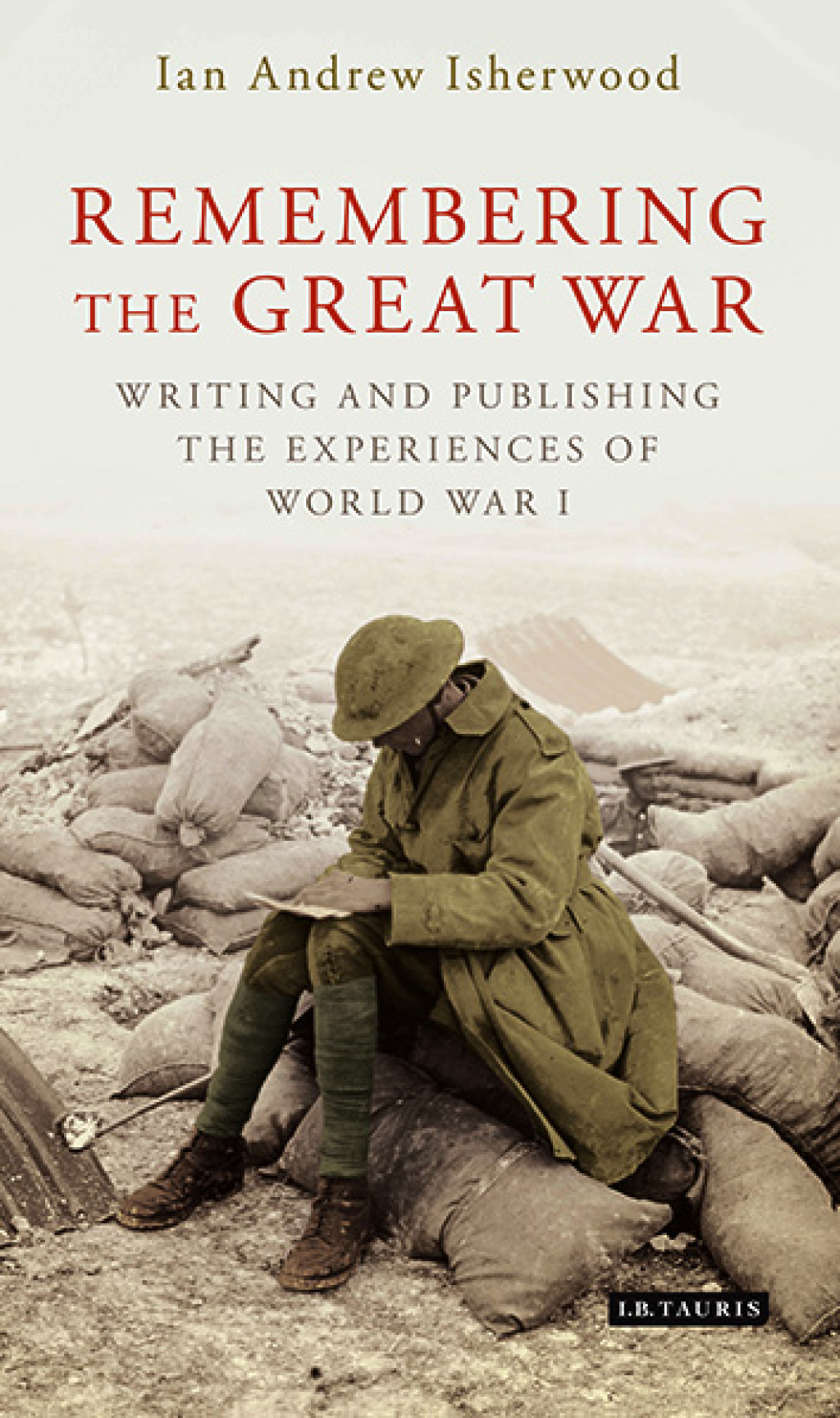 Remembering the Great War Writing and Publishing the Experiences of World War I 1st Edition