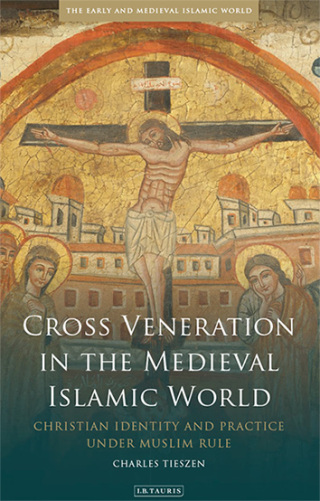 Omslagafbeelding: Cross Veneration in the Medieval Islamic World 1st edition 9781784536626