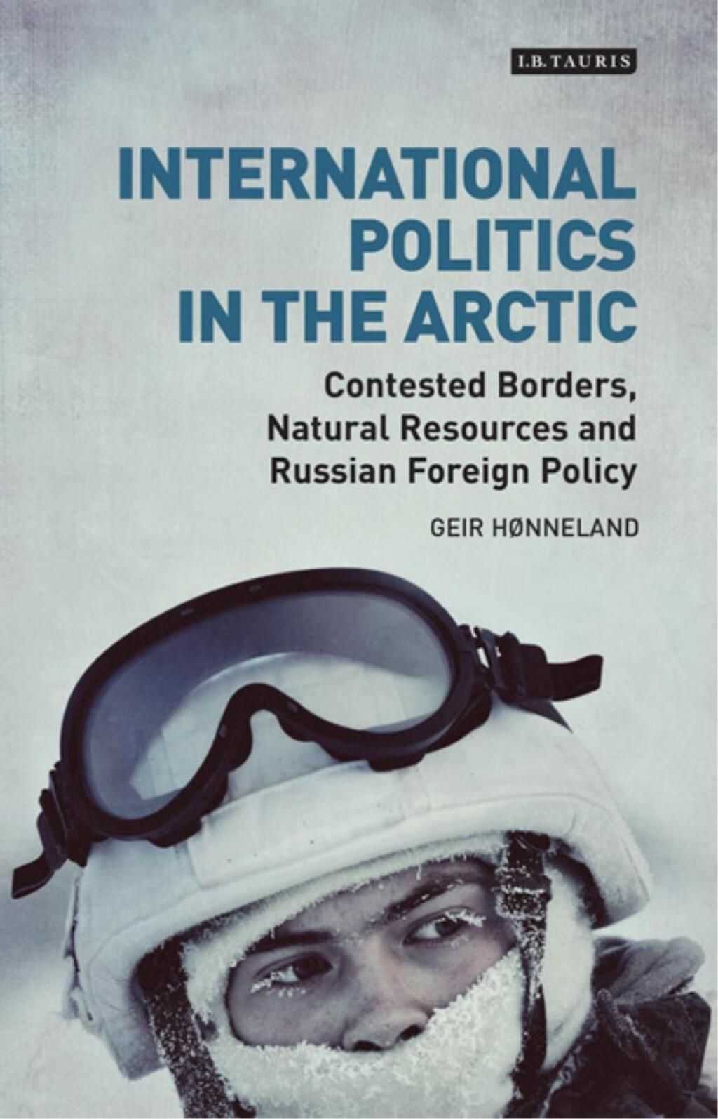 International Politics in the Arctic Contested Borders, Natural Resources and Russian Foreign Policy 1st Edition
