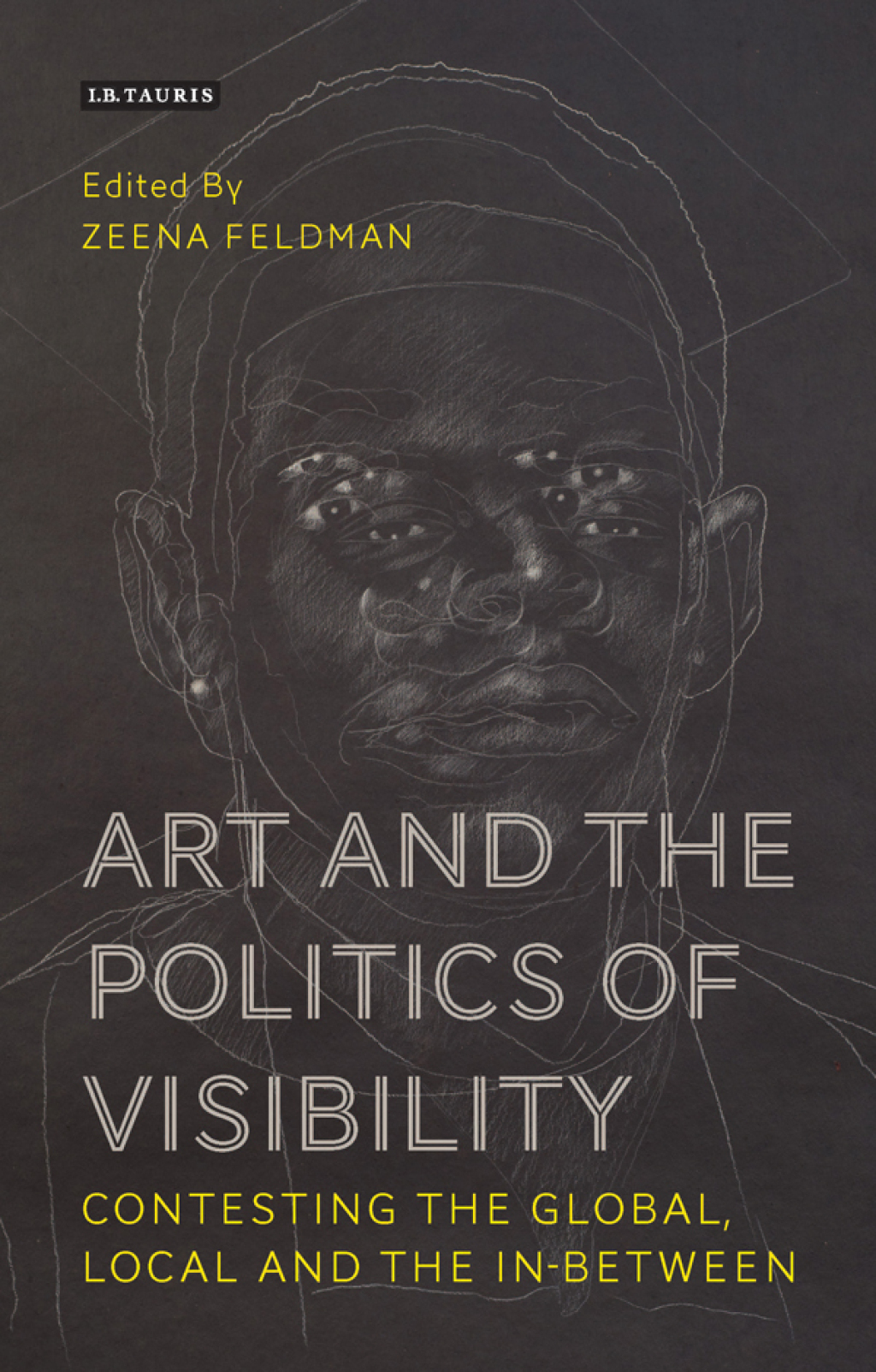 Art and the Politics of Visibility Contesting the Global, Local and the In-Between 1st Edition
