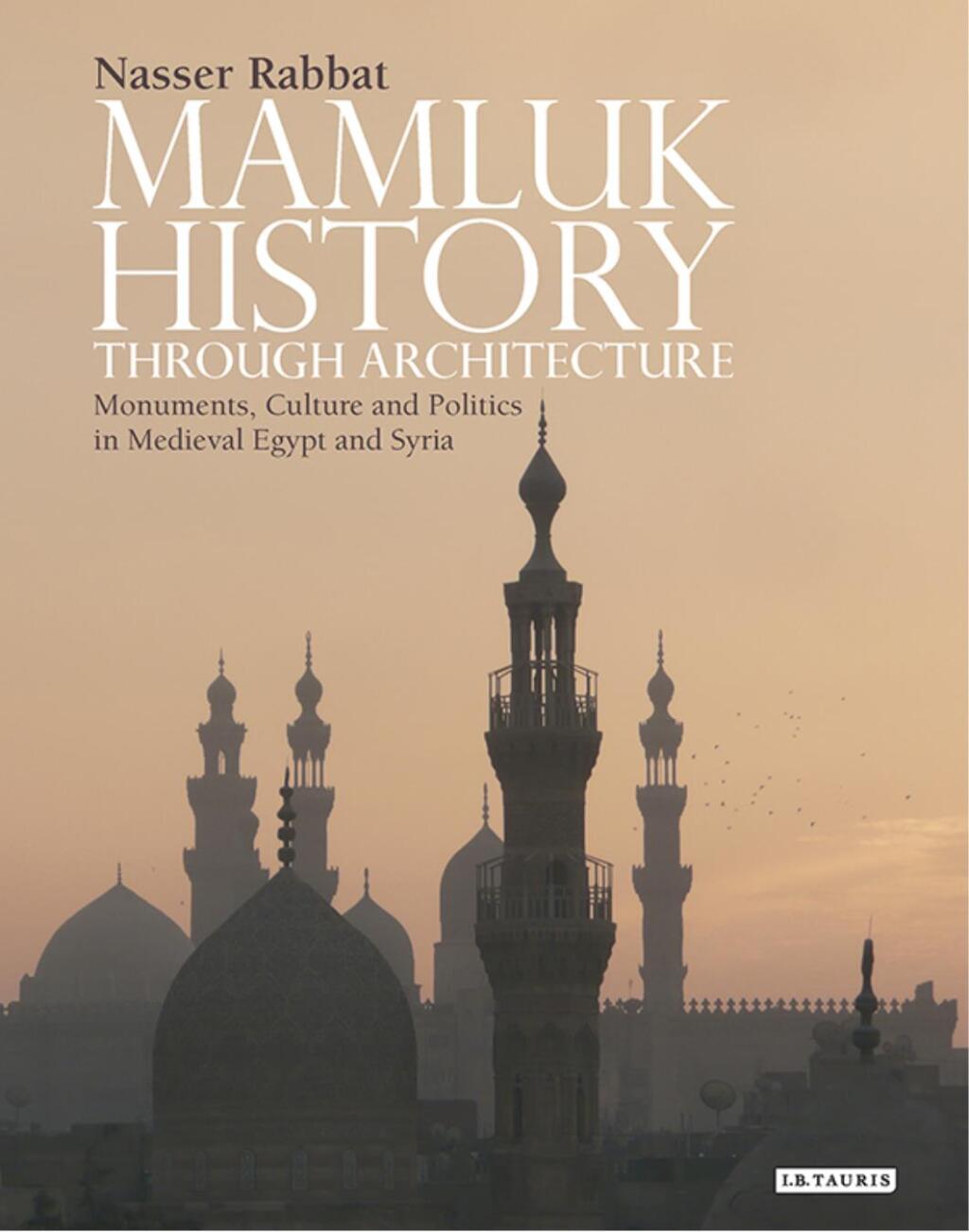 Mamluk History through Architecture Monuments, Culture and Politics in Medieval Egypt and Syria 1st Edition