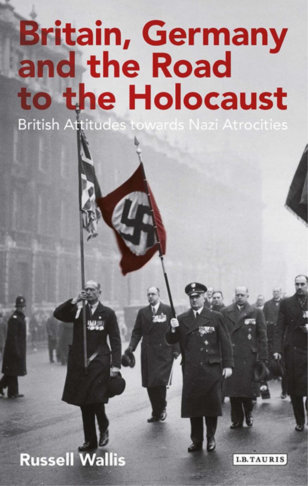 Britain, Germany and the Road to the Holocaust British Attitudes towards Nazi Atrocities 1st Edition
