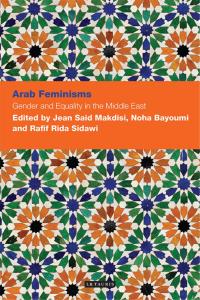 表紙画像: Arab Feminisms: Gender and Equality in the Middle East 1st edition 9781780766720